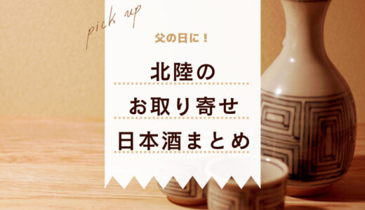 【2023年版】父の日プレゼントに！北陸の日本酒お取り寄せ5選