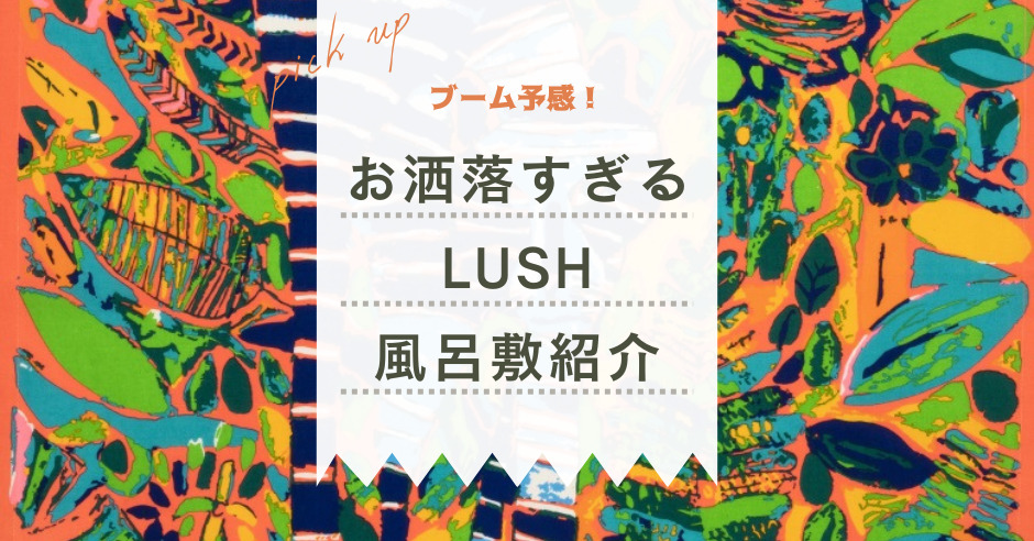 今大注目 LUSHの 風呂敷 がエコバッグとして優秀すぎる