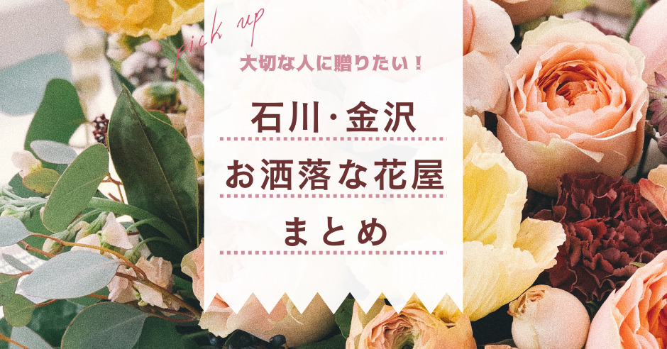 金沢のおしゃれな花屋さん8選 お祝いや記念日のハイセンスなギフト選びに ワタシゴト
