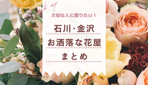 【金沢のおしゃれな花屋さん8選】お祝いや記念日のハイセンスなギフト選びに♪