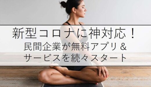 新型コロナに神対応！民間企業が無料アプリ＆サービスを続々スタート