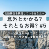 【第5話】意外とかかる？それともお得？Uターン移住のお金のはなし。～初期費用から生活費、支援制度まで～
